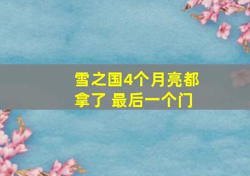 雪之国4个月亮都拿了 最后一个门